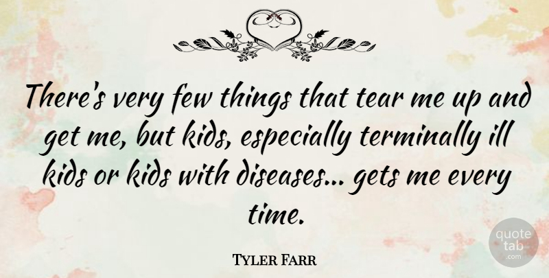 Tyler Farr Quote About Few, Ill, Kids, Tear, Time: Theres Very Few Things That...