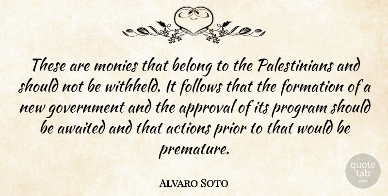 Alvaro Soto Quote About Actions, Approval, Belong, Follows, Government: These Are Monies That Belong...