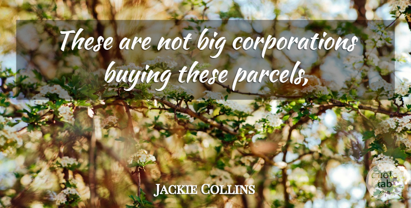 Jackie Collins Quote About Buying: These Are Not Big Corporations...