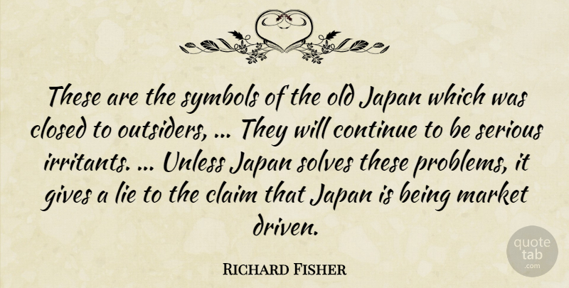 Richard Fisher Quote About Claim, Closed, Continue, Gives, Japan: These Are The Symbols Of...