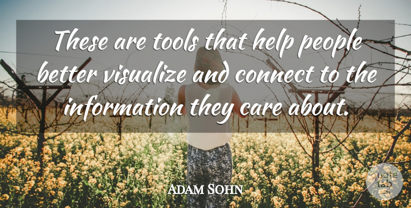 Adam Sohn Quote About Care, Connect, Help, Information, People: These Are Tools That Help...