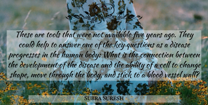 Subra Suresh Quote About Ability, Answer, Available, Blood, Cell: These Are Tools That Were...