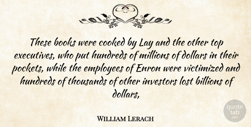 William Lerach Quote About Billions, Books, Books And Reading, Cooked, Dollars: These Books Were Cooked By...