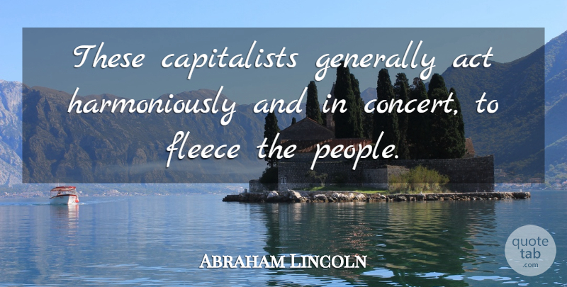 Abraham Lincoln Quote About Wisdom, Live Concerts, People: These Capitalists Generally Act Harmoniously...