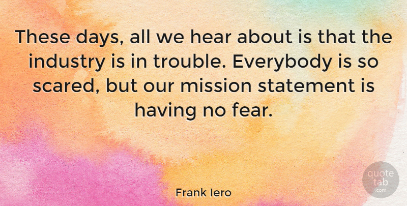 Frank Iero Quote About Everybody, Fear, Hear, Industry, Statement: These Days All We Hear...