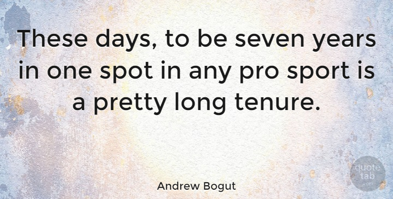 Andrew Bogut Quote About Sports, Years, Long: These Days To Be Seven...