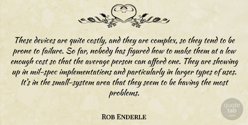 Rob Enderle Quote About Afford, Area, Average, Cost, Devices: These Devices Are Quite Costly...