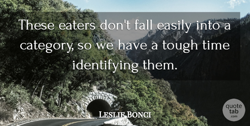 Leslie Bonci Quote About Easily, Fall, Time, Tough: These Eaters Dont Fall Easily...