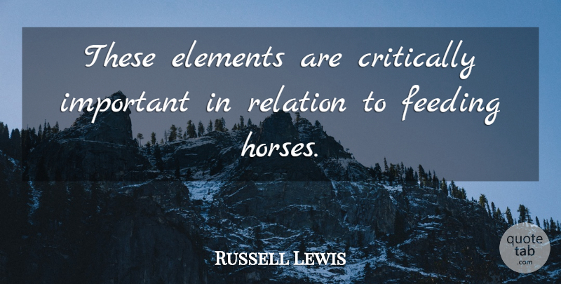 Russell Lewis Quote About Critically, Elements, Feeding, Horses, Relation: These Elements Are Critically Important...