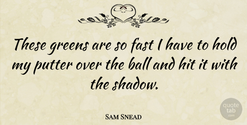 Sam Snead Quote About Golf, Shadow, Balls: These Greens Are So Fast...