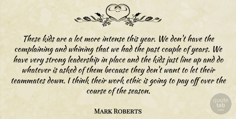 Mark Roberts Quote About Asked, Complaints And Complaining, Couple, Course, Ethic: These Kids Are A Lot...