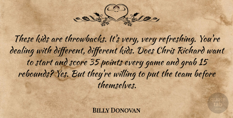 Billy Donovan Quote About Chris, Dealing, Game, Grab, Kids: These Kids Are Throwbacks Its...