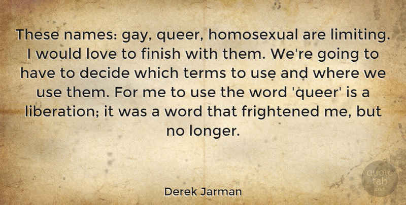 Derek Jarman Quote About Decide, Frightened, Homosexual, Love, Terms: These Names Gay Queer Homosexual...