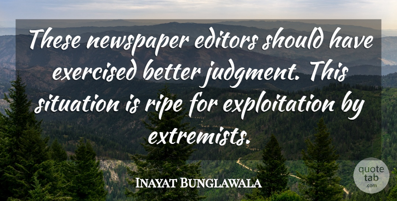 Inayat Bunglawala Quote About Editors, Newspaper, Ripe, Situation: These Newspaper Editors Should Have...