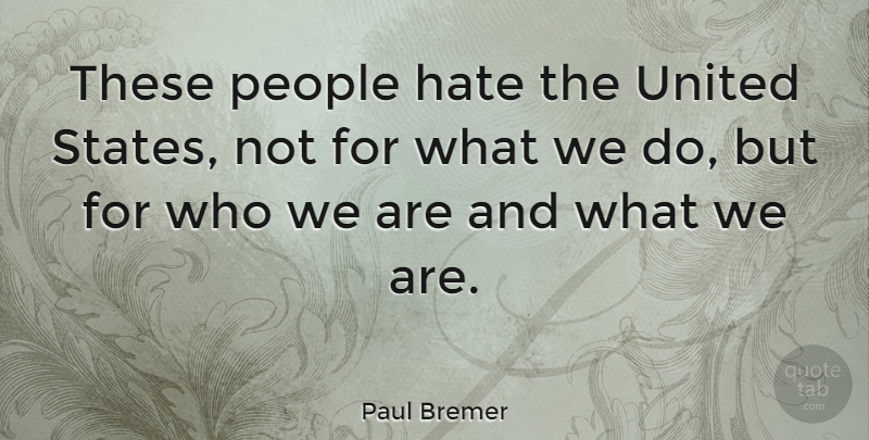 Paul Bremer Quote About Hate, People, United States: These People Hate The United...