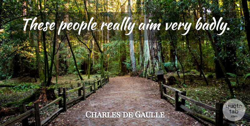 Charles de Gaulle Quote About Government, People, Aim: These People Really Aim Very...