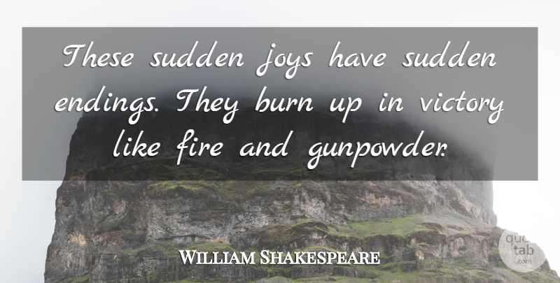 William Shakespeare Quote About Fire, Joy, Victory: These Sudden Joys Have Sudden...