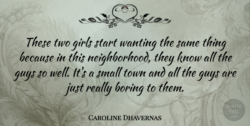 Caroline Dhavernas Quote About Boring, Girls, Guys, Small, Start: These Two Girls Start Wanting...