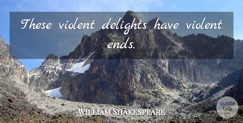 William Shakespeare Quote About Friendship, Romeo And Juliet Love, Delight: These Violent Delights Have Violent...