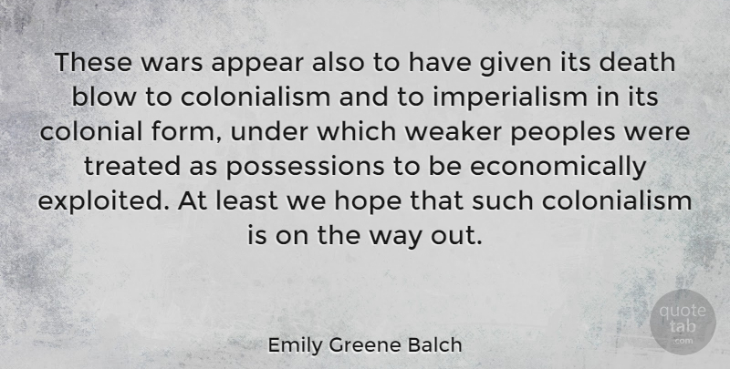 Emily Greene Balch Quote About Appear, Blow, Colonial, Death, Given: These Wars Appear Also To...