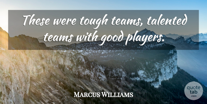 Marcus Williams Quote About Good, Talented, Teams, Tough: These Were Tough Teams Talented...