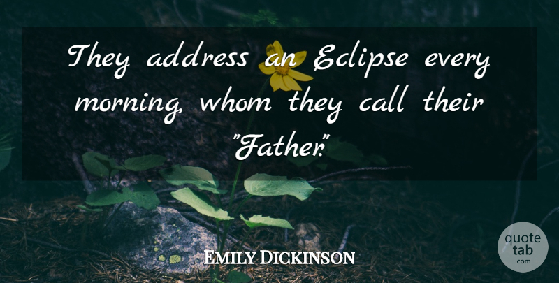 Emily Dickinson Quote About Morning, Father, Atheism: They Address An Eclipse Every...