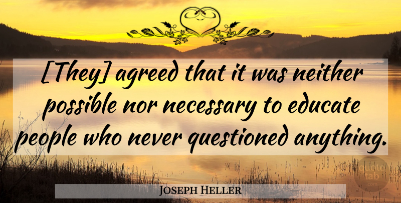 Joseph Heller Quote About People, Educate: They Agreed That It Was...