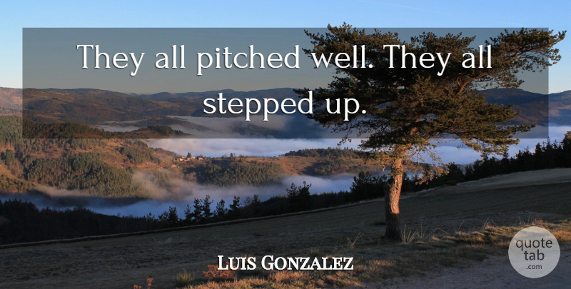 Luis Gonzalez Quote About Stepped: They All Pitched Well They...