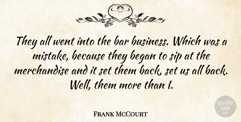 Frank McCourt Quote About Business, Mistake, Bars: They All Went Into The...