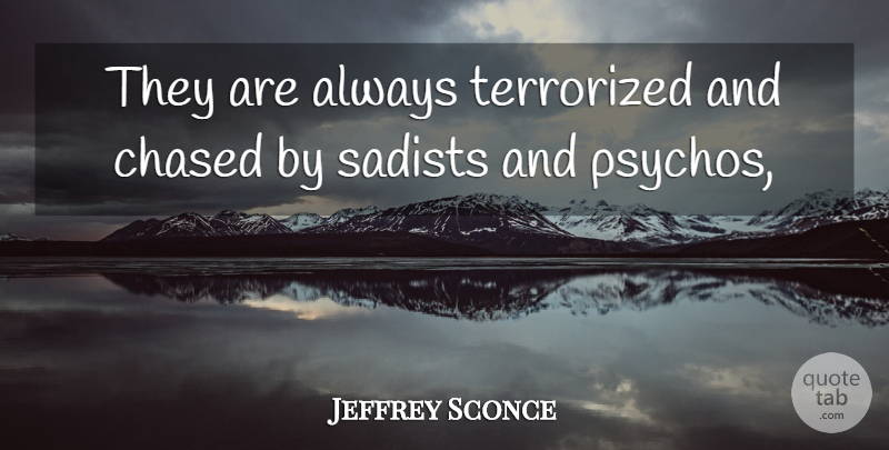 Jeffrey Sconce Quote About Chased: They Are Always Terrorized And...