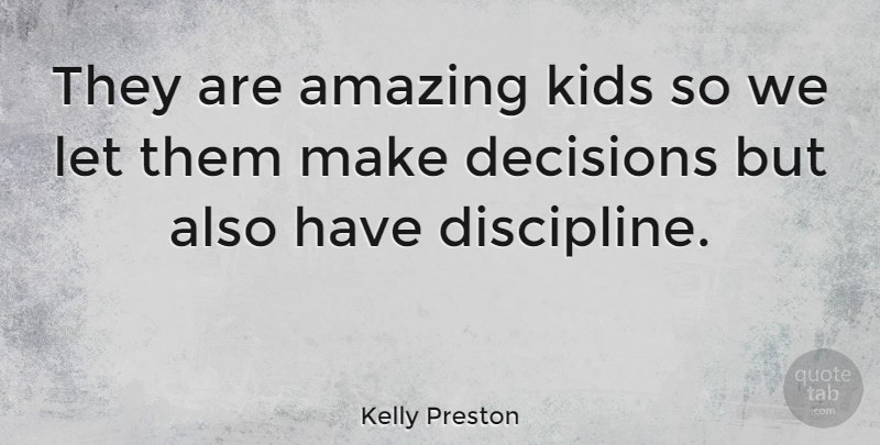Kelly Preston Quote About Amazing, Decisions, Kids: They Are Amazing Kids So...