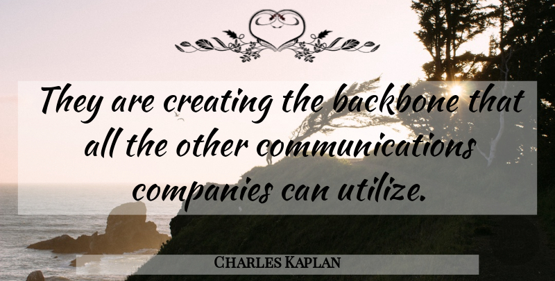 Charles Kaplan Quote About Backbone, Companies, Creating: They Are Creating The Backbone...