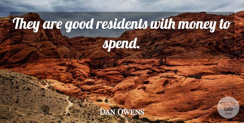 Dan Owens Quote About Good, Money: They Are Good Residents With...