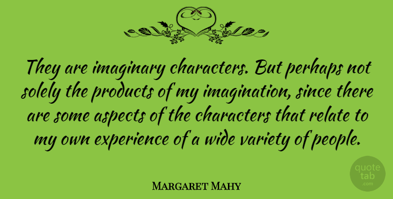 Margaret Mahy Quote About Aspects, Characters, Experience, Imaginary, Perhaps: They Are Imaginary Characters But...