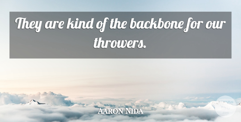 Aaron Nida Quote About Backbone: They Are Kind Of The...