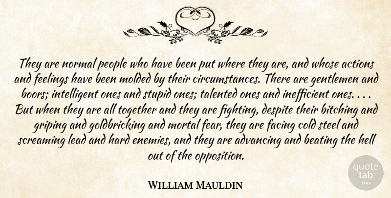 William Mauldin Quote About Actions, Advancing, Beating, Cold, Despite: They Are Normal People Who...