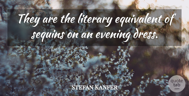 Stefan Kanfer Quote About American Producer, Equivalent, Evening, Literary, Sequins: They Are The Literary Equivalent...