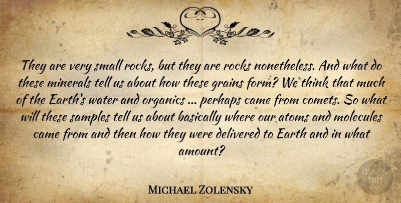 Michael Zolensky Quote About Atoms, Basically, Came, Delivered, Earth: They Are Very Small Rocks...