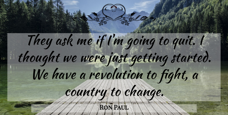 Ron Paul Quote About Country, Fighting, Revolution: They Ask Me If Im...