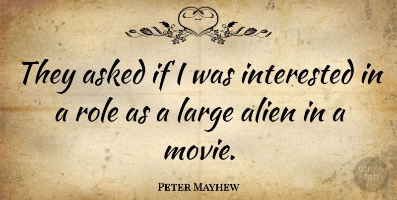 Peter Mayhew Quote About Alien, Asked, British Actor, Interested, Large: They Asked If I Was...
