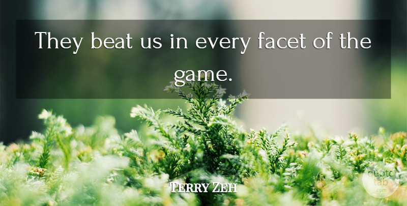 Terry Zeh Quote About Beat, Facet: They Beat Us In Every...