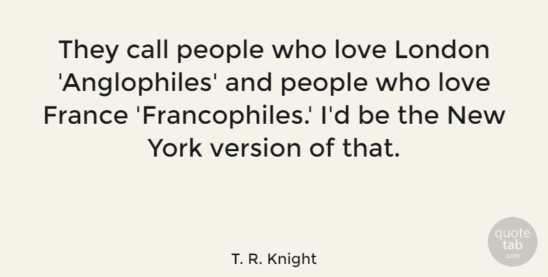 T. R. Knight Quote About Call, Love, People, Version, York: They Call People Who Love...