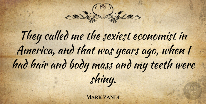 Mark Zandi Quote About Years, America, Hair: They Called Me The Sexiest...