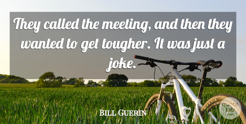 Bill Guerin Quote About undefined: They Called The Meeting And...