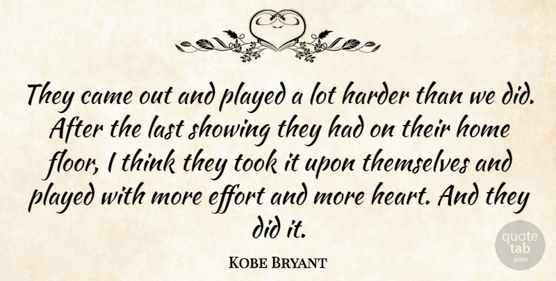 Kobe Bryant Quote About Came, Effort, Harder, Home, Last: They Came Out And Played...