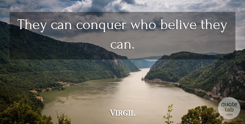 Virgil Quote About Conquer, Belive: They Can Conquer Who Belive...