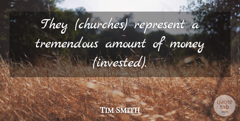 Tim Smith Quote About Amount, Money, Represent, Tremendous: They Churches Represent A Tremendous...