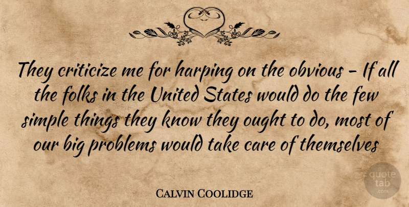 Calvin Coolidge Quote About Care, Criticize, Few, Folks, Obvious: They Criticize Me For Harping...