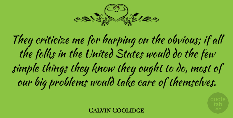 Calvin Coolidge Quote About Simple, United States, Care: They Criticize Me For Harping...