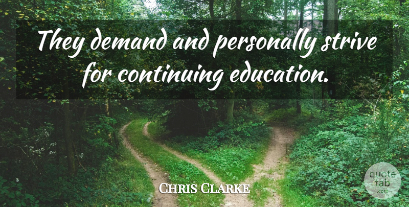 Chris Clarke Quote About Continuing, Demand, Personally, Strive: They Demand And Personally Strive...